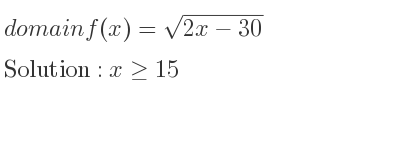 The domain of f(x)=sqrt(2x-30) is x>= 15